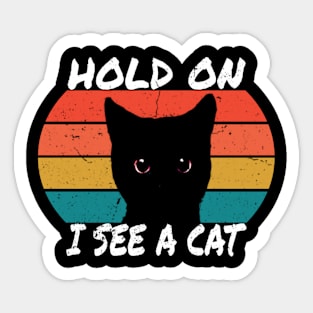 Hold On I See A Cat,Satirical text for funny black kitty lovers Sticker